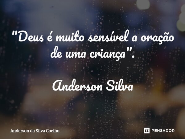 ⁠"Deus é muito sensível a oração de uma criança". Anderson Silva... Frase de Anderson da Silva Coelho.