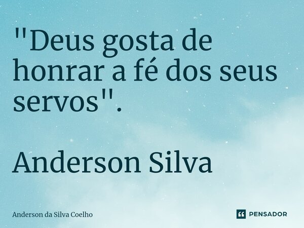 ⁠"Deus gosta de honrar a fé dos seus servos". Anderson Silva... Frase de Anderson da Silva Coelho.
