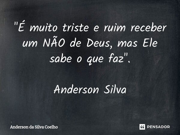 ⁠"É muito triste e ruim receber um NÃO de Deus, mas Ele sabe o que faz". Anderson Silva... Frase de Anderson da Silva Coelho.