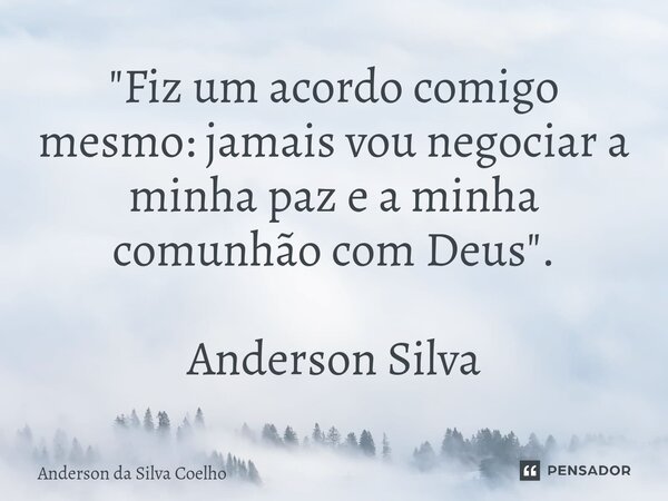 ⁠"Fiz um acordo comigo mesmo: jamais vou negociar a minha paz e a minha comunhão com Deus". Anderson Silva... Frase de Anderson da Silva Coelho.