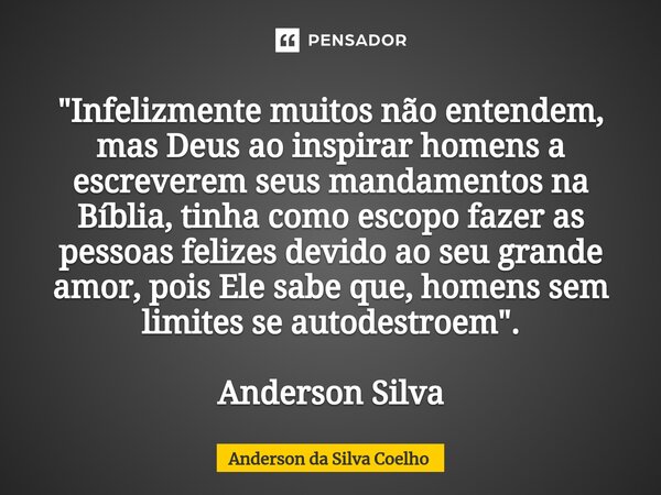 ⁠"Infelizmente muitos não entendem, mas Deus ao inspirar homens a escreverem seus mandamentos na Bíblia, tinha como escopo fazer as pessoas felizes devido ... Frase de Anderson da Silva Coelho.