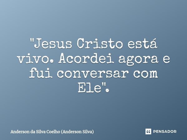 ⁠"Jesus Cristo está vivo. Acordei agora e fui conversar com Ele".... Frase de Anderson da Silva Coelho (Anderson Silva).