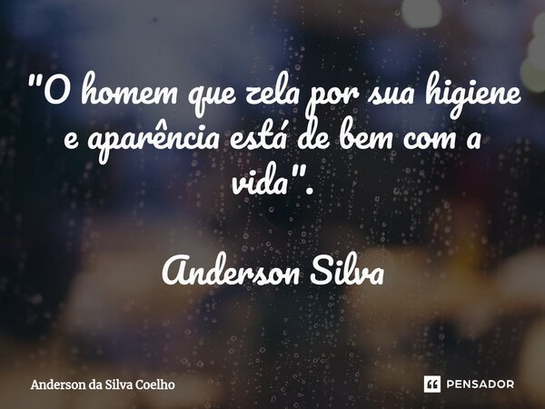⁠"O homem que zela por sua higiene e aparência está de bem com a vida". Anderson Silva... Frase de Anderson da Silva Coelho.