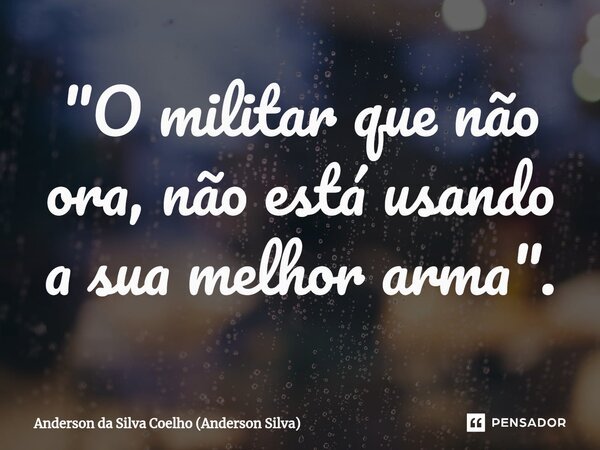 ⁠"O militar que não ora, não está usando a sua melhor arma ".... Frase de Anderson da Silva Coelho (Anderson Silva).