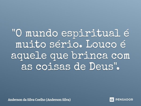 ⁠"O mundo espiritual é muito sério. Louco é aquele que brinca com as coisas de Deus".... Frase de Anderson da Silva Coelho (Anderson Silva).