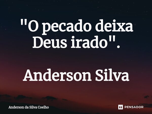 ⁠"O pecado deixa Deus irado". Anderson Silva... Frase de Anderson da Silva Coelho.