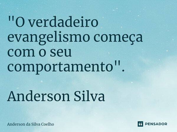 ⁠"O verdadeiro evangelismo começa com o seu comportamento". Anderson Silva... Frase de Anderson da Silva Coelho.