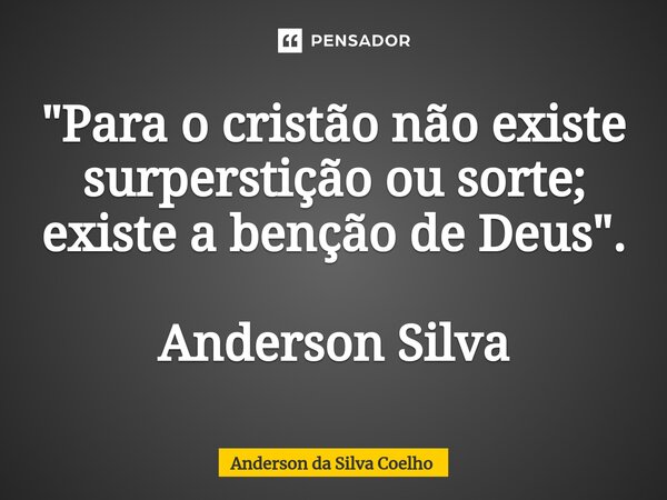 ⁠"Para o cristão não existe surperstição ou sorte; existe a benção de Deus". Anderson Silva... Frase de Anderson da Silva Coelho.