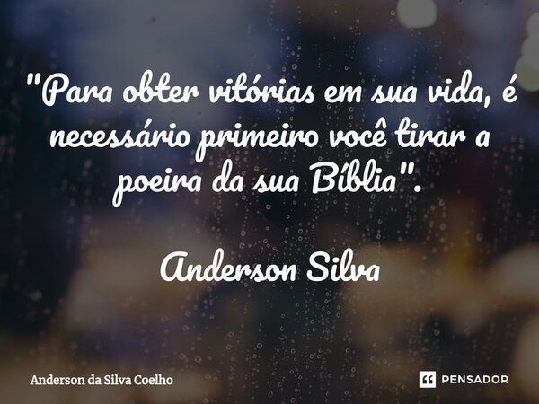 ⁠"Para obter vitórias em sua vida, é necessário primeiro você tirar a poeira da sua Bíblia". Anderson Silva... Frase de Anderson da Silva Coelho.