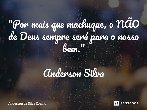 ⁠"Por mais que machuque, o NÃO de Deus sempre será para o nosso bem." Anderson Silva... Frase de Anderson da Silva Coelho.
