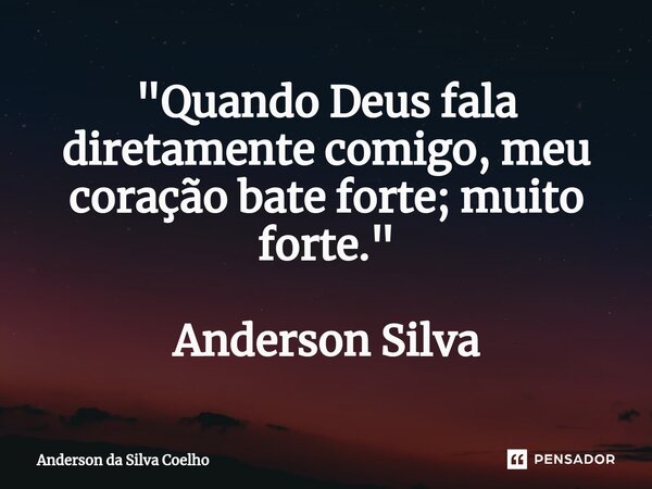 ⁠"Quando Deus fala diretamente comigo, meu coração bate forte; muito forte." Anderson Silva... Frase de Anderson da Silva Coelho.