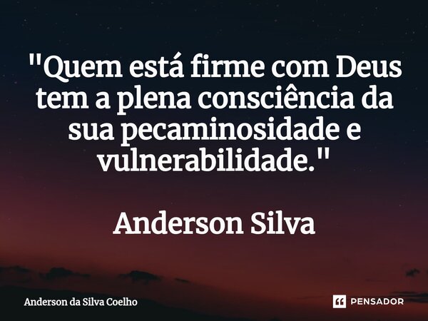 ⁠"Quem está firme com Deus tem a plena consciência da sua pecaminosidade e vulnerabilidade." Anderson Silva... Frase de Anderson da Silva.