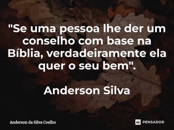 "Se uma pessoa lhe der um conselho com base na Bíblia, verdadeiramente ela quer o seu bem".⁠ Anderson Silva... Frase de Anderson da Silva Coelho.