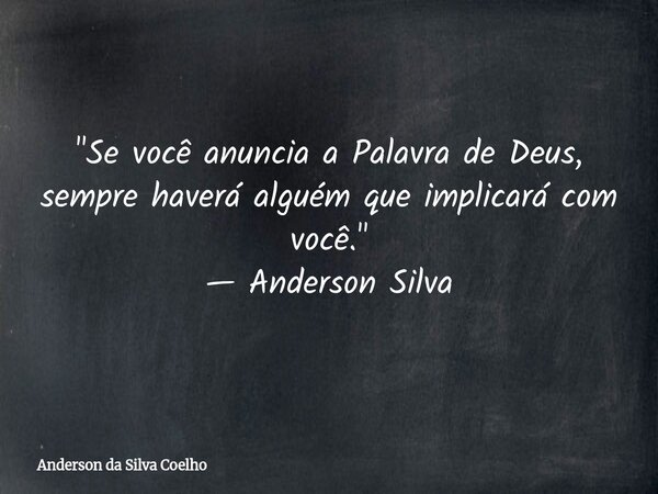"Se você anuncia a Palavra de Deus, sempre haverá alguém que implicará com você." — Anderson Silva... Frase de Anderson da Silva Coelho.