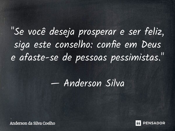 ⁠"Se você deseja prosperar e ser feliz, siga este conselho: confie em Deus e afaste-se de pessoas pessimistas." — Anderson Silva... Frase de Anderson da Silva Coelho.