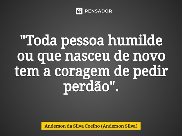 ⁠"Toda pessoa humilde ou que nasceu de novo tem a coragem de pedir perdão".... Frase de Anderson da Silva Coelho (Anderson Silva).