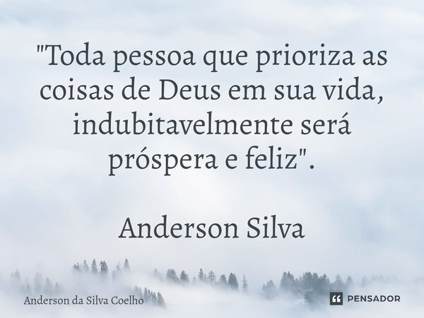 ⁠"Toda pessoa que prioriza as coisas de Deus em sua vida, indubitavelmente será próspera e feliz". Anderson Silva... Frase de Anderson da Silva Coelho.
