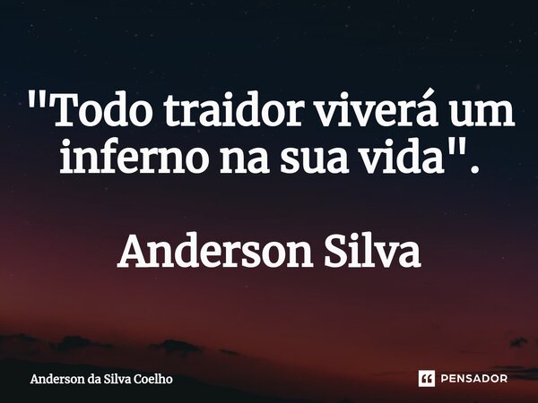 ⁠"Todo traidor viverá um inferno na sua vida". Anderson Silva... Frase de Anderson da Silva Coelho.