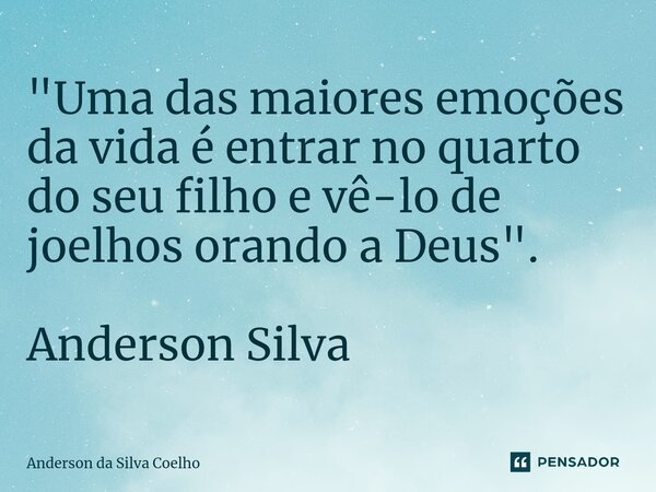 ⁠"Uma das maiores emoções da vida é entrar no quarto do seu filho e vê-lo de joelhos orando a Deus". Anderson Silva... Frase de Anderson da Silva Coelho.