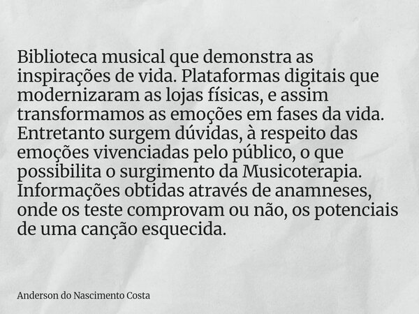 Biblioteca musical que demonstra as inspirações de vida. Plataformas digitais que modernizaram as lojas físicas, e assim transformamos as emoções em fases da vi... Frase de Anderson do Nascimento Costa.