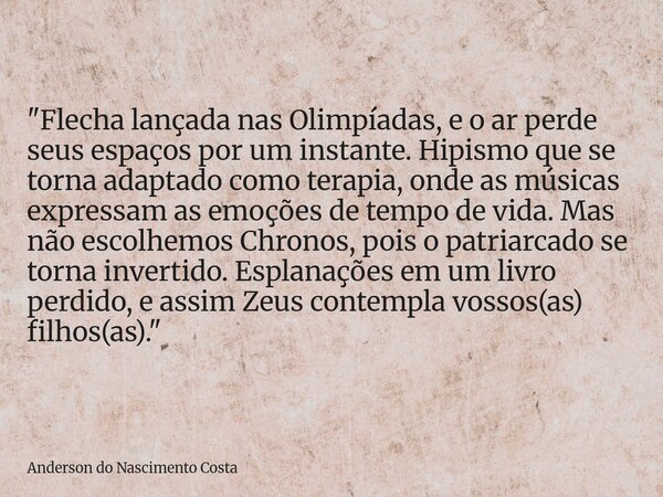 "Flecha lançada nas Olimpíadas, e o ar perde seus espaços por um instante. Hipismo que se torna adaptado como terapia, onde as músicas expressam as emoções... Frase de Anderson do Nascimento Costa.