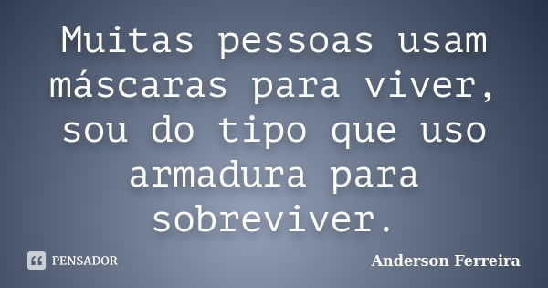 Muitas pessoas usam máscaras para viver, sou do tipo que uso armadura para sobreviver.... Frase de Anderson Ferreira.