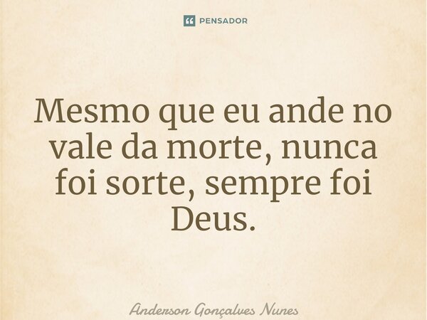 ⁠Mesmo que eu ande no vale da morte, nunca foi sorte, sempre foi Deus.... Frase de Anderson Gonçalves Nunes.