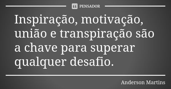 Inspiração, motivação, união e transpiração são a chave para superar qualquer desafio.... Frase de Anderson Martins.