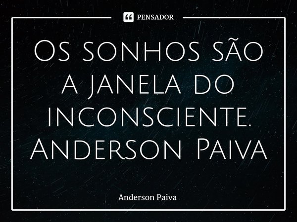 ⁠Os sonhos são a janela do inconsciente.
Anderson Paiva... Frase de Anderson Paiva.