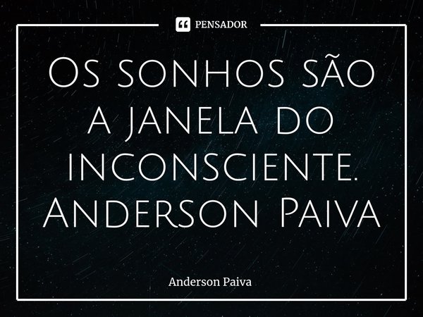 ⁠Os sonhos são a janela do inconsciente.
Anderson Paiva... Frase de Anderson Paiva.