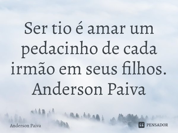 ⁠Ser tio é amar um pedacinho de cada irmão em seus filhos.
Anderson Paiva... Frase de Anderson Paiva.