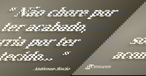 ‎" Não chore por ter acabado, sorria por ter acontecido... "... Frase de Anderson Rocha.