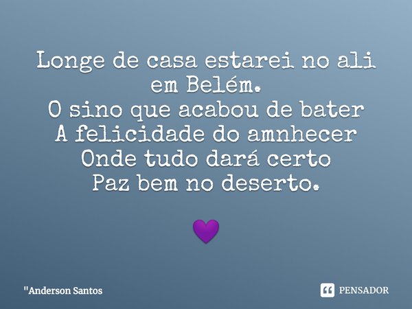 ⁠Longe de casa estarei no ali em Belém.
O sino que acabou de bater
A felicidade do amnhecer
Onde tudo dará certo Paz bem no deserto. 💜... Frase de 