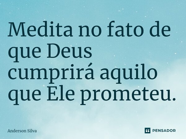 ⁠Medita no fato de que Deus cumprirá aquilo que Ele prometeu.... Frase de Anderson Silva.