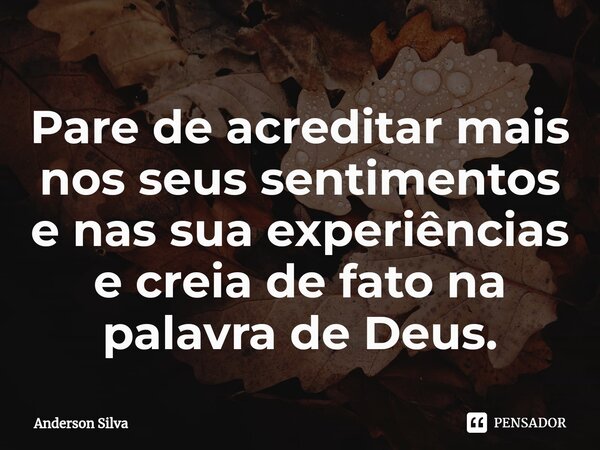 ⁠Pare de acreditar mais nos seus sentimentos e nas sua experiências e creia de fato na palavra de Deus.... Frase de Anderson Silva.