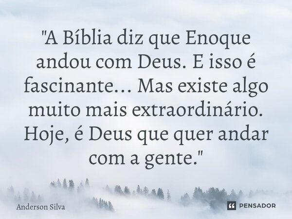 ⁠"A Bíblia diz que Enoque andou com Deus. E isso é fascinante... Mas existe algo muito mais extraordinário. Hoje, é Deus que quer andar com a gente."... Frase de Anderson Silva.