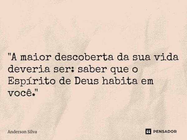 ⁠ "A maior descoberta da sua vida deveria ser: saber que o Espírito de Deus habita em você."... Frase de Anderson Silva.