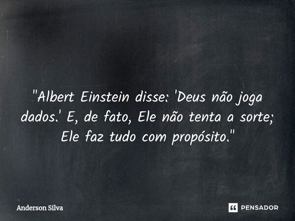 ⁠ "Albert Einstein disse: 'Deus não joga dados.' E, de fato, Ele não tenta a sorte; Ele faz tudo com propósito."... Frase de Anderson Silva.