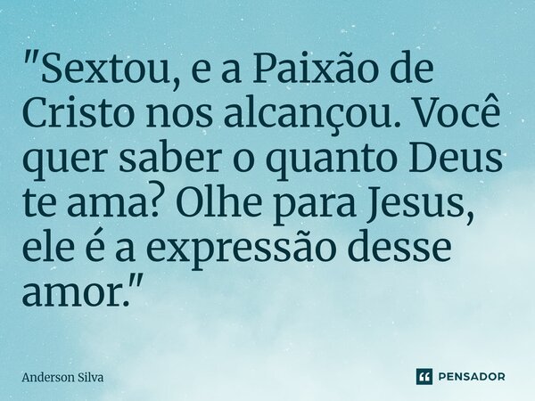 ⁠"Sextou, e a Paixão de Cristo nos alcançou. Você quer saber o quanto Deus te ama? Olhe para Jesus, ele é a expressão desse amor."... Frase de Anderson Silva.