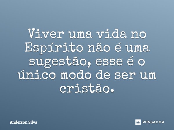 ⁠Viver uma vida no Espírito não é uma sugestão, esse é o único modo de ser um cristão.... Frase de Anderson Silva.