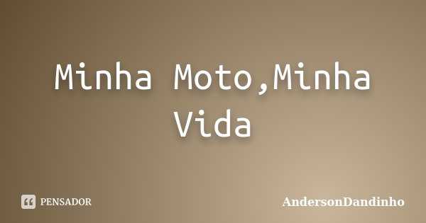 Minha Moto,Minha Vida... Frase de AndersonDandinho.