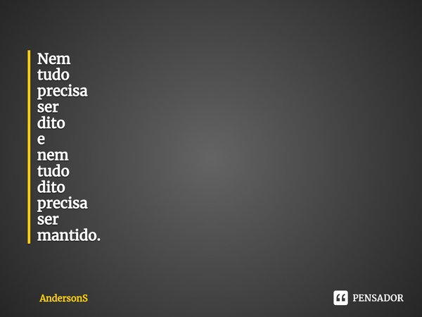 ⁠Nem
tudo
precisa
ser
dito
e
nem
tudo
dito
precisa
ser
mantido.... Frase de AndersonS.