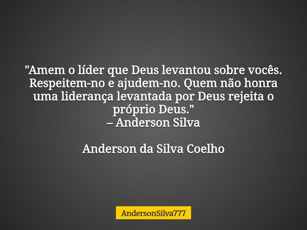 "Amem o líder que Deus levantou sobre vocês. Respeitem-no e ajudem-no. Quem não honra uma liderança levantada por Deus rejeita o próprio Deus." – Ande... Frase de AndersonSilva777.