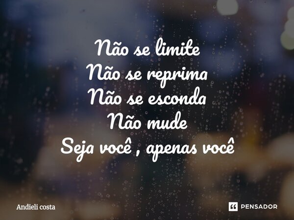 ⁠Não se limite Não se reprima Não se esconda Não mude Seja você, apenas você... Frase de Andieli costa.