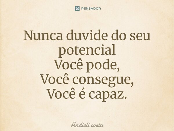 ⁠Nunca duvide do seu potencial Você pode, Você consegue, Você é capaz.... Frase de Andieli costa.