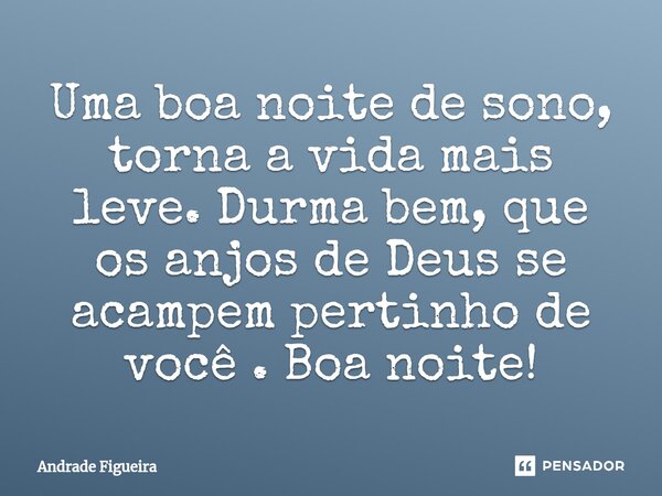 ⁠Uma boa noite de sono, torna a vida mais leve. Durma bem, que os anjos de Deus se acampem pertinho de você . Boa noite!... Frase de Andrade Figueira.