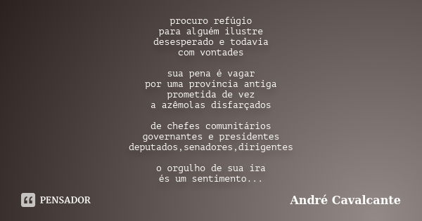 procuro refúgio para alguém ilustre desesperado e todavia com vontades sua pena é vagar por uma província antiga prometida de vez a azêmolas disfarçados de chef... Frase de André Cavalcante.