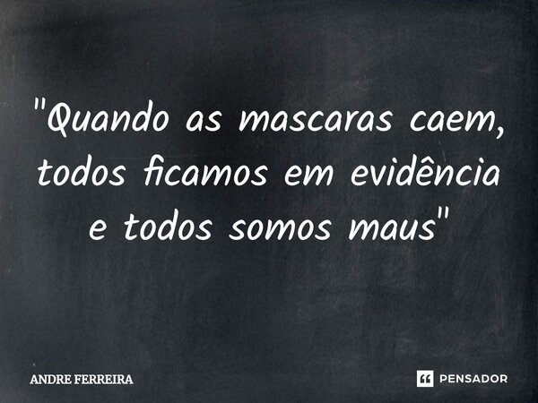 ⁠⁠"Quando as mascaras caem, todos ficamos em evidência e todos somos maus"... Frase de André Ferreira.