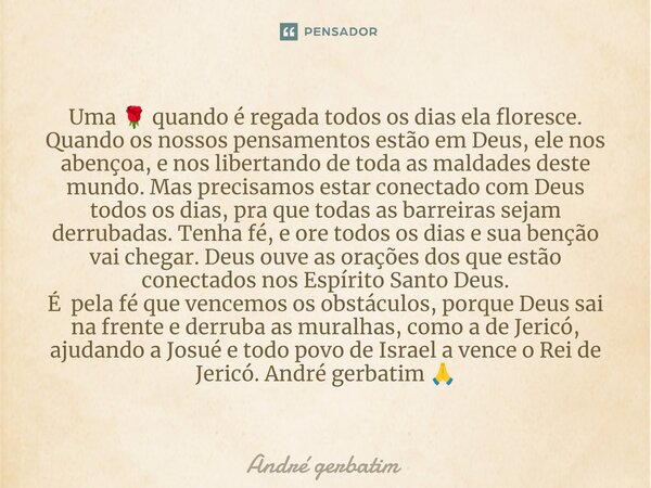 Uma đč quando Ă© regada todos os dias ela floresce. Quando os nossos pensamentos estĂŁo em Deus, ele nos abençoa, e nos libertando de toda as maldades deste mundo.... Frase de Andre gerbatim.