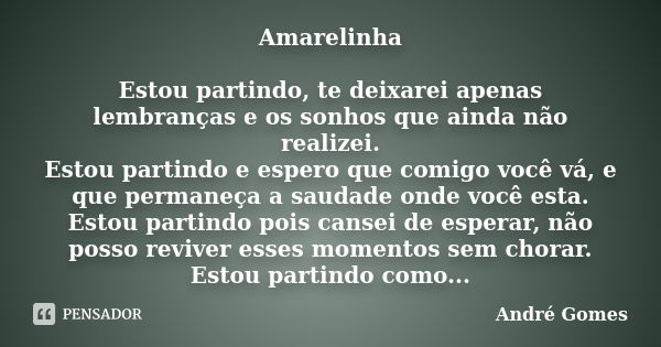 Amarelinha Estou partindo, te deixarei apenas lembranças e os sonhos que ainda não realizei. Estou partindo e espero que comigo você vá, e que permaneça a sauda... Frase de André Gomes.